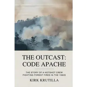 The Outcast: Code Apache: The story of a hotshot crew fighting forest fire in the 1980s -- Kirk Krutilla, Paperback