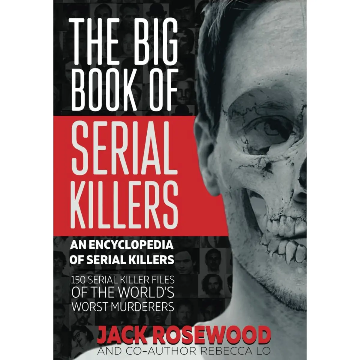 The Big Book of Serial Killers: 150 Serial Killer Files of the World's Worst Murderers (An Encyclopedia of Serial Killers) Hardcover – March 14, 2023