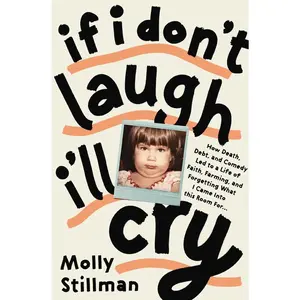 USED-If I Don't Laugh, I'll Cry: How Death, Debt, and Comedy Led to a Life of Faith, Farming, and Forgetting What I Came Into This Room for by Stillman, Molly (Paperback)
