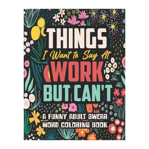 Things I Want to Say At Work But Can't: A Funny and Snarky Swear Word Coloring Book for Adults with Stress Relieving Designs Paperback