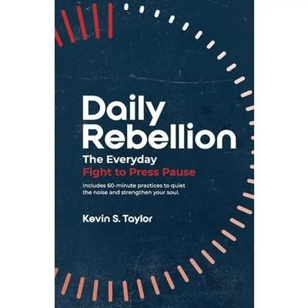 Daily Rebellion: The Everyday Fight to Press Pause - Kevin S. Taylor, English Paperback, 8.5" h x 5.5" l x 0.7" w, Avail for Daily Use, Focused on Burnout Prevention, Intentional Rest, Soul Care