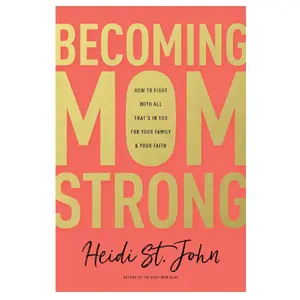 Becoming MomStrong: How to Fight with All That's in You for Your Family and Your Faith