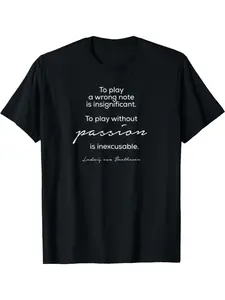 Beethoven Quote--Music without Passion is Inexcusable T-Shirt