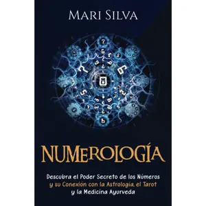 Numerología: Descubra el Poder Secreto de los Números y su Conexión con la Astrología, el Tarot y la Medicina Ayurveda