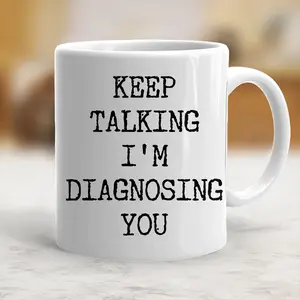 Ceramic Beverage Cup, Classic Stylish "Keep Talking I'm Diagnosing You" Coffee Mug - scs10629