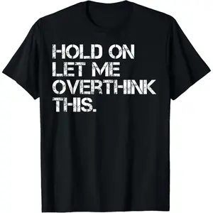 Funny Sarcastic Quote Hold On Let Me Overthink This T-Shirt Graphic tees