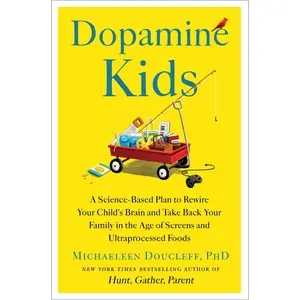 Dopamine Kids: A Science-Based Plan to Rewire Your Child's Brain and Take Back Your Family in the Age of Screens and Ultraprocessed Foods -- Michaeleen Doucleff - Hardcover