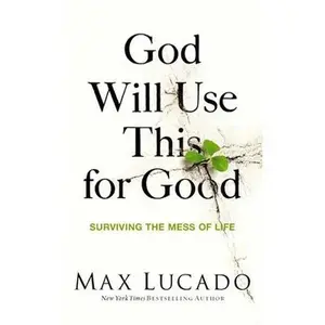 God Will Use This for Good: Surviving the Mess of Life - The Perfect Christian Encouragement Gift Booklet for Churches with Grief, Recovery, and Suppo -- Max Lucado, Paperback