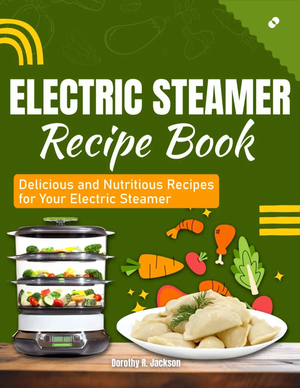 Electric Steamer Recipe Book: Delicious and Nutritious Recipes for Your Electric Steamer