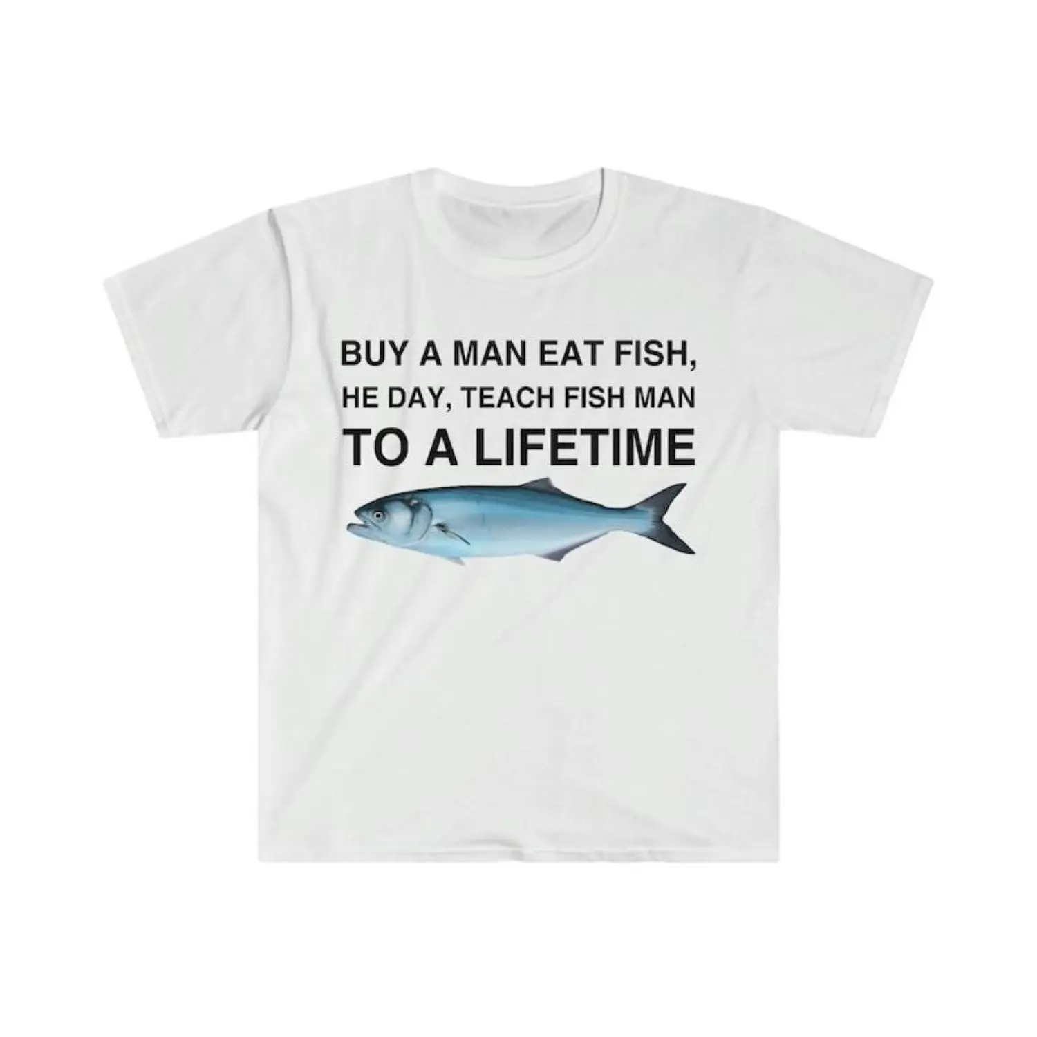 Buy a Man Eat Fish He Day Teach Fish Man for a Lifetime Funny Meme TShirt