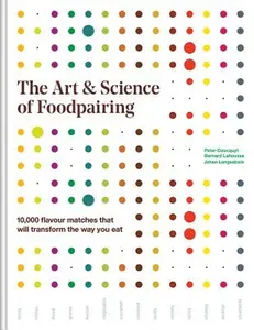 The Art and Science of Foodpairing: 10,000 Flavour Matches That Will Transform the Way You Eat -- Peter Coucquyt, Hardcover