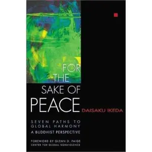USED-For the Sake of Peace: Seven Paths to Global Harmony: A Buddhist Perspective by Daisaku Ikeda (Paperback)
