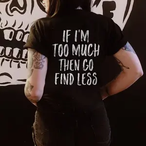 IF I'M TOO MUCH THEN GO FIND LESS PRINTED WOMEN'S tshirt ,hoodie, sweatshirt, Aesthetic tatoo merch summer outfits, style, streetwear, Nun top, vintage y2k graphic tees