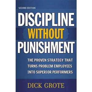 USED-A Discipline Without Punishment: The Proven Strategy That Turns Problem Employees into Superior Performers by Grote, Dick (Paperback)