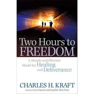 Two Hours to Freedom: A Simple and Effective Model for Healing and Deliverance