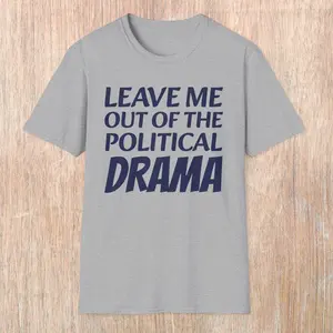 Leave Me Out of the Political Drama Unisex T-Shirt