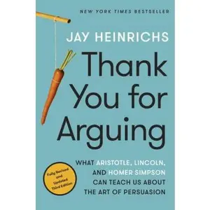 USED-Thank You for Arguing, Third Edition: What Aristotle, Lincoln, and Homer Simpson Can Teach Us about the Art of Persuasion by Heinrichs, Jay (Paperback)