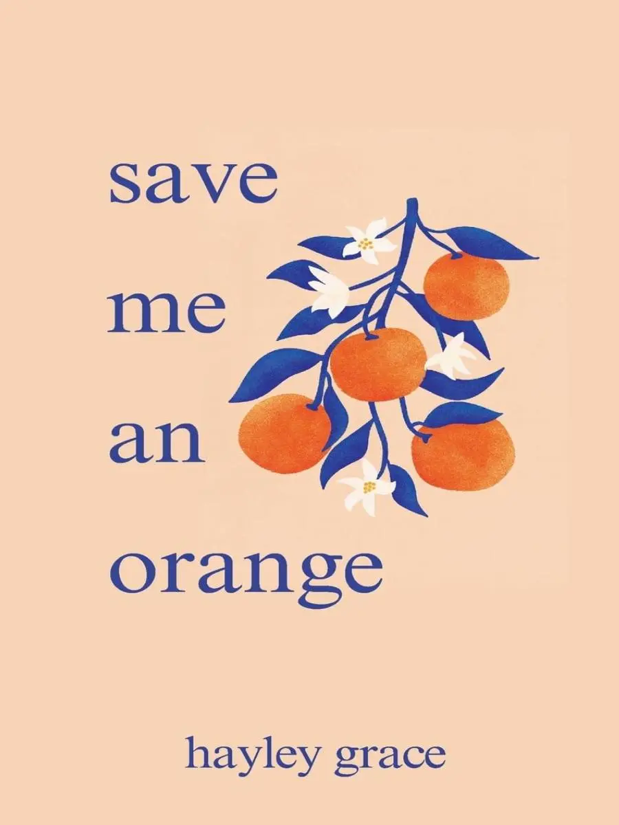 Hayley Grace "Save Me an Orange" Abstract Message Debut Poetry Book - English Deeply Personal Pain Narrative, Struggle-Focused, Personal & Universal Resonance, Quiet Strength & Self-Acceptance Voice, Gift for Poetry Enthusiasts (Orange-Sharing Theme)