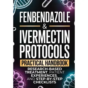 Fenbendazole & Ivermectin Protocols: A Practical Hand book for Cancer Patients and Caregivers, with Research-Based Treatment, Patient Experiences, and Step-by-Step Checlists