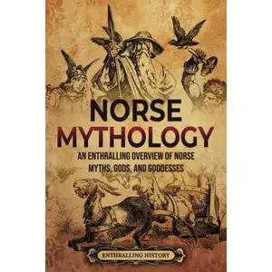 Norse Mythology: An Enthralling Overview of Norse Myths, Gods, and Goddesses (Scandinavia)