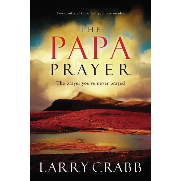 The Papa Prayer: The Prayer You've Never Prayed