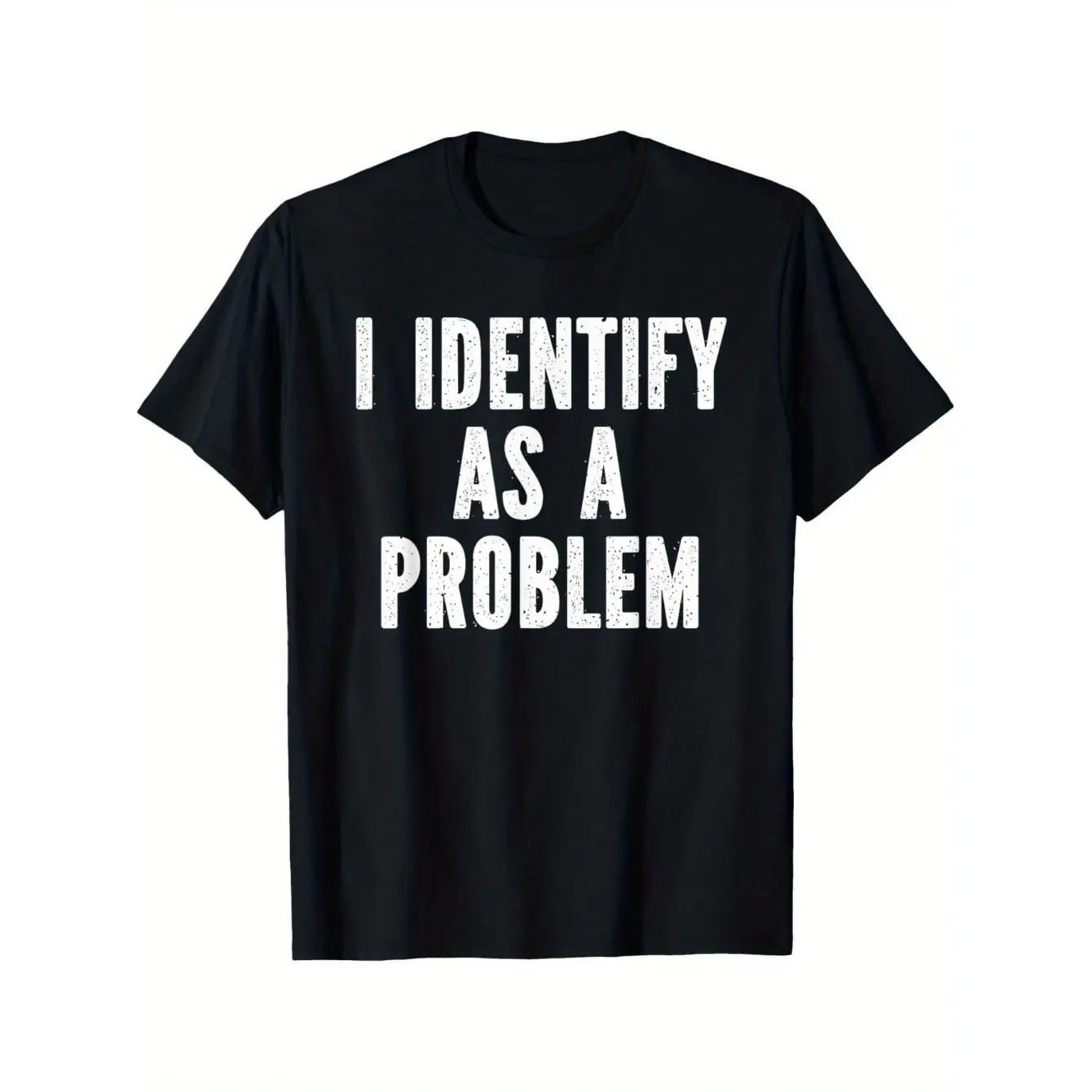 I Identify As A Problem Distressed Text Funny Sarcastic T-Shirt1