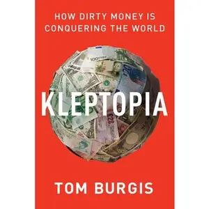 USED-Kleptopia: How Dirty Money Is Conquering the World by Burgis, Tom (Hardcover)