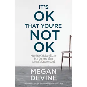 It's Ok That You're Not Ok: Meeting Grief and Loss in a Culture That Doesn't Understand -- Megan Devine - Paperback