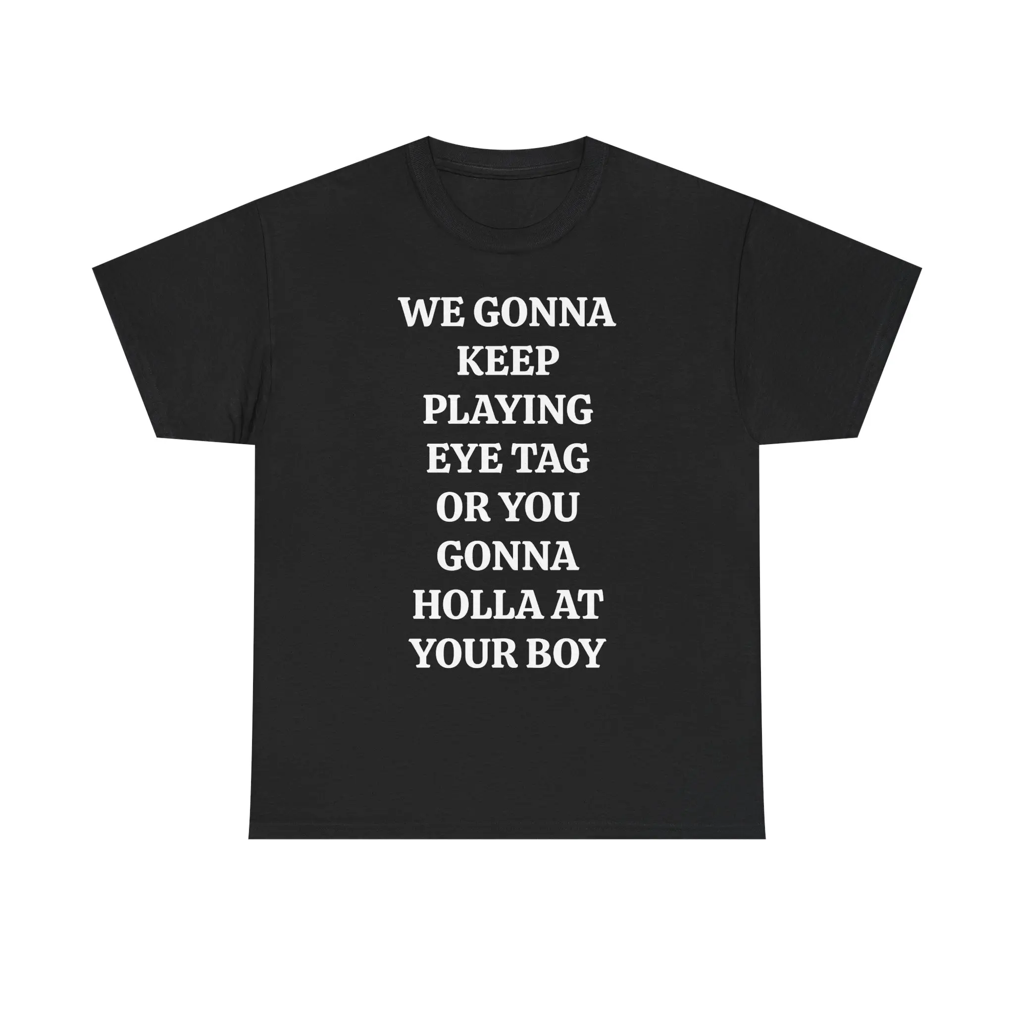 WE GONNA KEEP PLAYING EYE TAG OR YOU GONNA HOLLA AT YOUR BOY TEE - Viral Party Tee, Bars, and Clubs