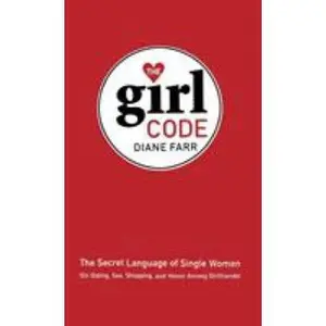 USED-The Girl Code: The Secret Language of Single Women (On Dating, Sex, Shopping, and Honor Among Girlfriends) by Farr, Diane (Hardcover)