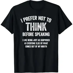 I Prefer Not To Think Before Speaking Funny Slogan Saying T-Shirt Printed shirt