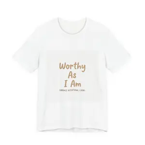 Worthy As I Am Tee | authenticity tee, slow life slogan