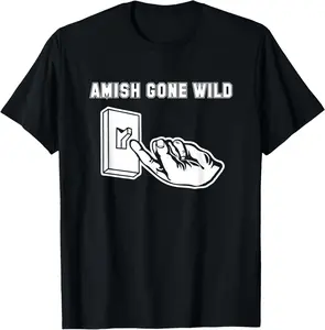 100% Cotton Amish Gone Wild T-Shirt funny saying sarcastic novelty humor T-Shirt