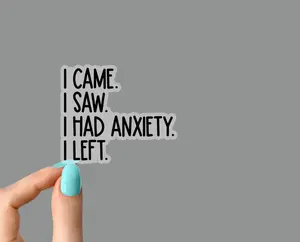 i came i saw i had anxiety i left sticker, funny introvert sticker, funny sticker, laptop decal, anxiety tumbler sticker, anxiety sticker