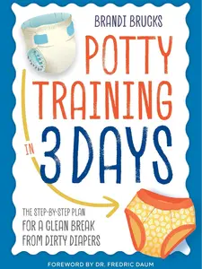 Potty Training in 3 Days: The Step-by-Step Plan for a Clean Break from Dirty Diapers