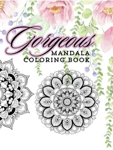 Gorgeous Mandala Coloring Book by Byrd Publishing Inc: Intricate Mandalas, Diverse Patterns, High-Quality Paper, Therapeutic Benefits, Single-Sided Pages, Inspirational Elements