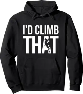 Rock Climber, Climbing - I'd Climb That Pullover Hoodie