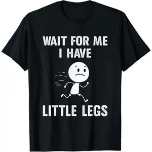Funny Short Legs Jokes Memes Wait for Me, I Have Little T-Shirt