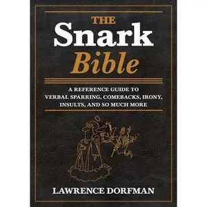 USED-The Snark Bible: A Reference Guide to Verbal Sparring, Comebacks, Irony, Insults, Sarcasm, and So Much More by Dorfman, Lawrence (Hardcover)