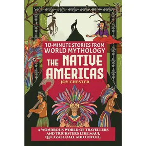 USED-10-Minute Stories From World Mythology - The Native Americas: A Wondrous World of Travellers and Tricksters like Maui, Quetzalcoatl, and Coyote. by Chester, Joy (Paperback)