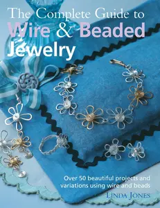 USED-The Complete Guide to Wire & Beaded Jewelry: Over 50 Beautiful Projects and Variations Using Wire and Beads by Jones, Linda (Paperback)