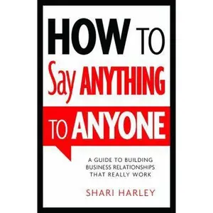 USED-How to Say Anything to Anyone: A Guide to Building Business Relationships That Really Work by Harley, Shari (Hardcover)