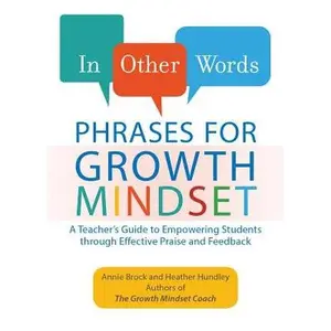 In Other Words: Phrases for Growth Mindset: A Teacher's Guide to Empowering Students Through Effective Praise and Feedback -- Annie Brock, Paperback