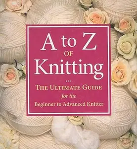 USED-A to Z of Knitting: The Ultimate Guide for the Beginner to Advanced Knitter by Martingale (Paperback)