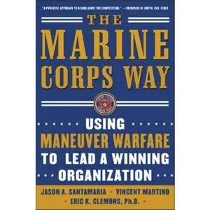 USED-The Marine Corps Way: Using Maneuver Warfare to Lead a Winning Organization: Using Maneuver Warfare to Lead a Winning Organization by Santamaria, Jason A. (Paperback)