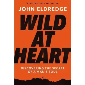 Wild at Heart Expanded Edition: Discovering the Secret of a Man's Soul by John Eldredge [Paperback Book]
