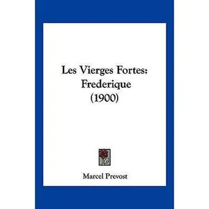 USED-Les Vierges Fortes: Frederique (1900) by Prevost, Marcel (Paperback)