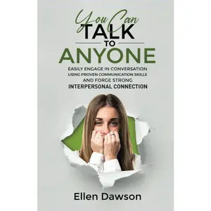 YOU CAN TALK TO ANYONE: EASILY ENGAGE IN CONVERSATION USING PROVEN COMMUNICATION SKILLS AND FORGE STRONG INTERPERSONAL CONNECTION