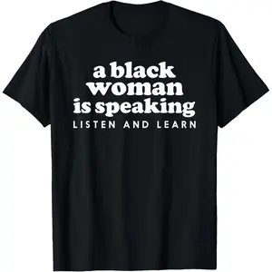 A Black Woman Is Speaking Listen And Learn Funny T-Shirt Made in USA