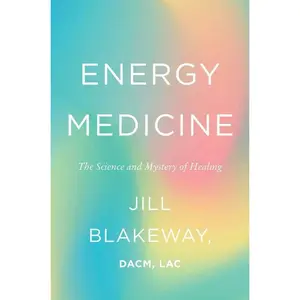 Energy Medicine: The Science and Mystery of Healing